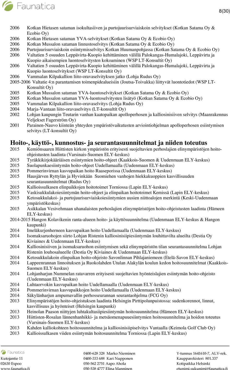 Leppävirta-Kuopio kehittäminen välillä Palokangas-Humalajoki, Leppävirta ja Kuopio aikaisempien luontoselvitysten kokoaminen (WSP LT-Konsultit Oy) 2006 Valtatien 5 osuuden Leppävirta-Kuopio