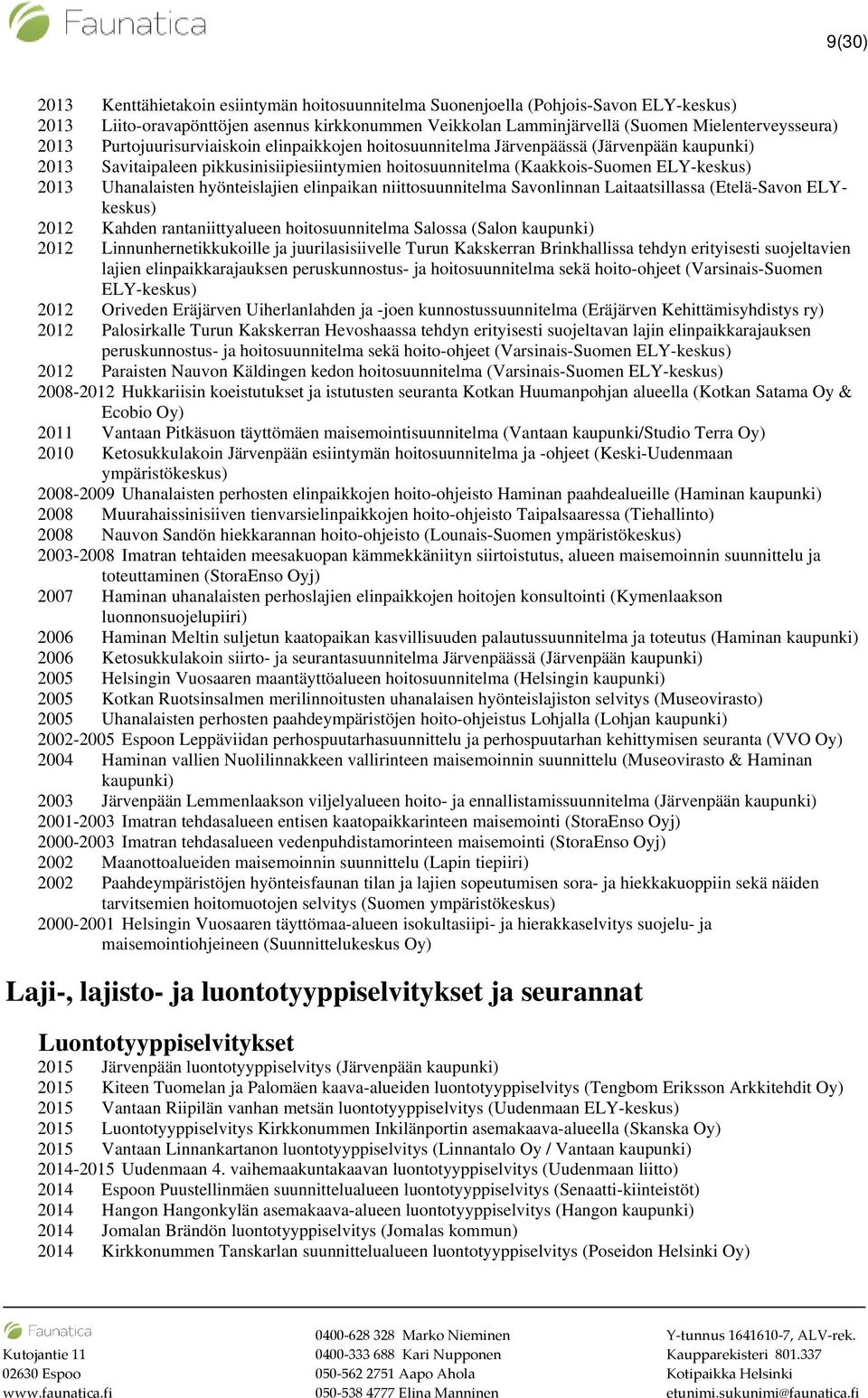 hyönteislajien elinpaikan niittosuunnitelma Savonlinnan Laitaatsillassa (Etelä-Savon ELYkeskus) 2012 Kahden rantaniittyalueen hoitosuunnitelma Salossa (Salon 2012 Linnunhernetikkukoille ja