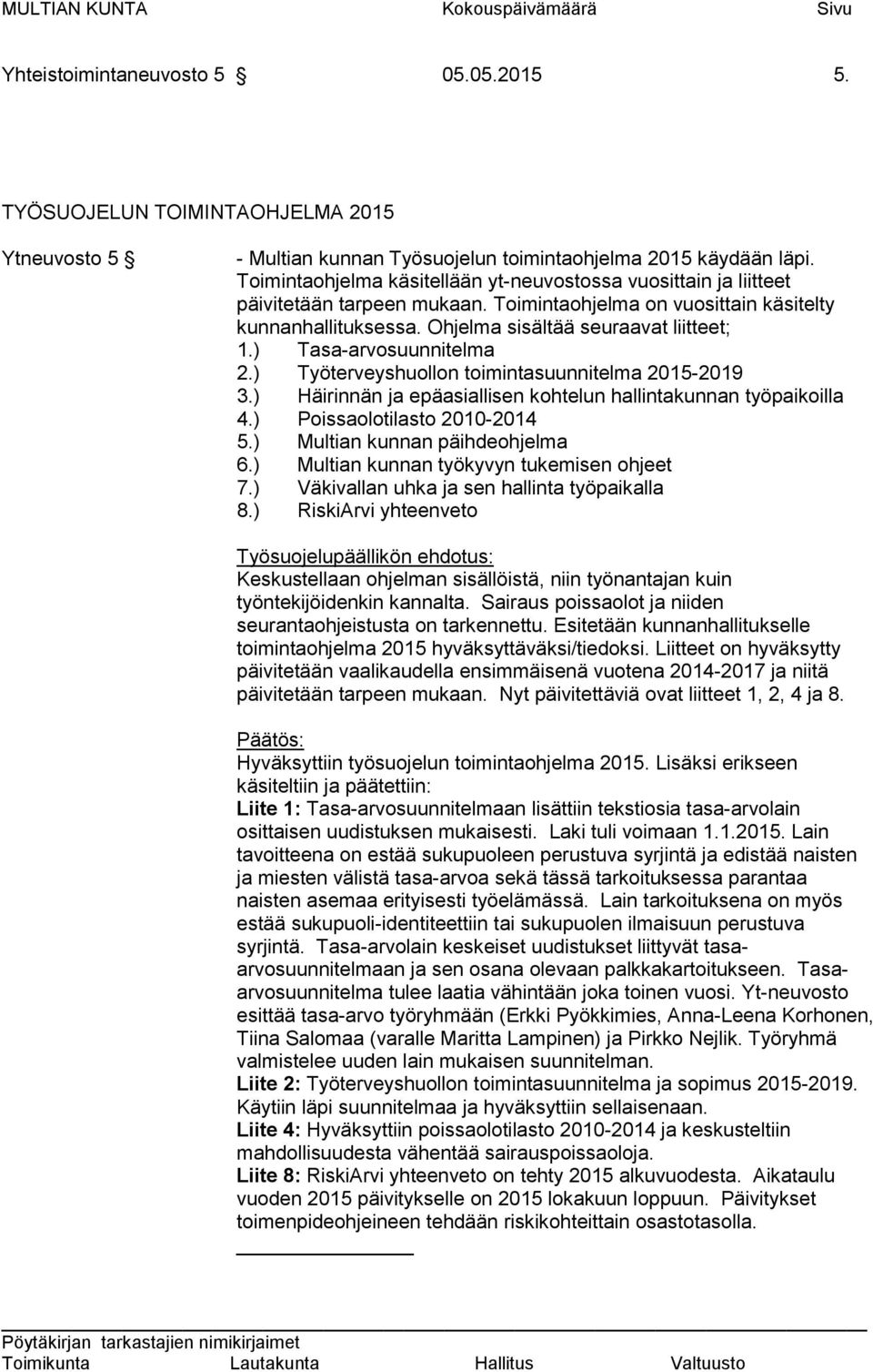 ) Tasa-arvosuunnitelma 2.) Työterveyshuollon toimintasuunnitelma 2015-2019 3.) Häirinnän ja epäasiallisen kohtelun hallintakunnan työpaikoilla 4.) Poissaolotilasto 2010-2014 5.