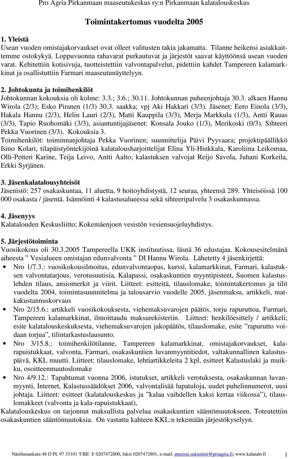 Kehitettiin kotisivuja, tuotteistettiin valvontapalvelut, pidettiin kahdet Tampereen kalamarkkinat ja osallistuttiin Farmari maaseutunäyttelyyn. 2.