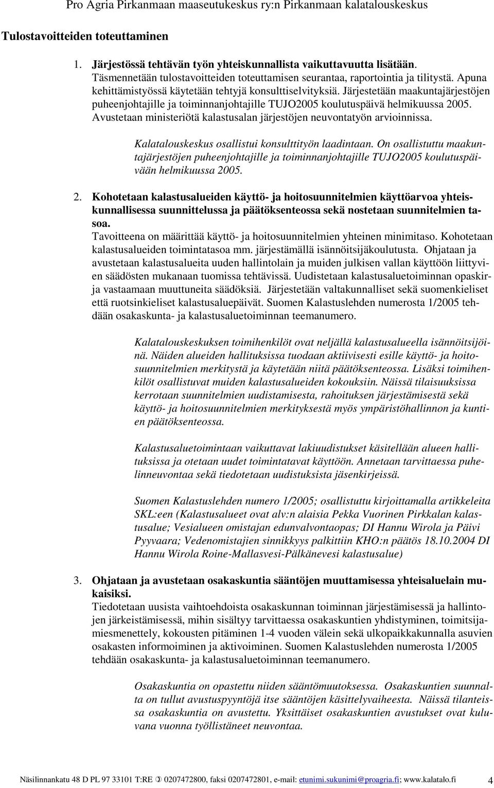 Avustetaan ministeriötä kalastusalan järjestöjen neuvontatyön arvioinnissa. Kalatalouskeskus osallistui konsulttityön laadintaan.