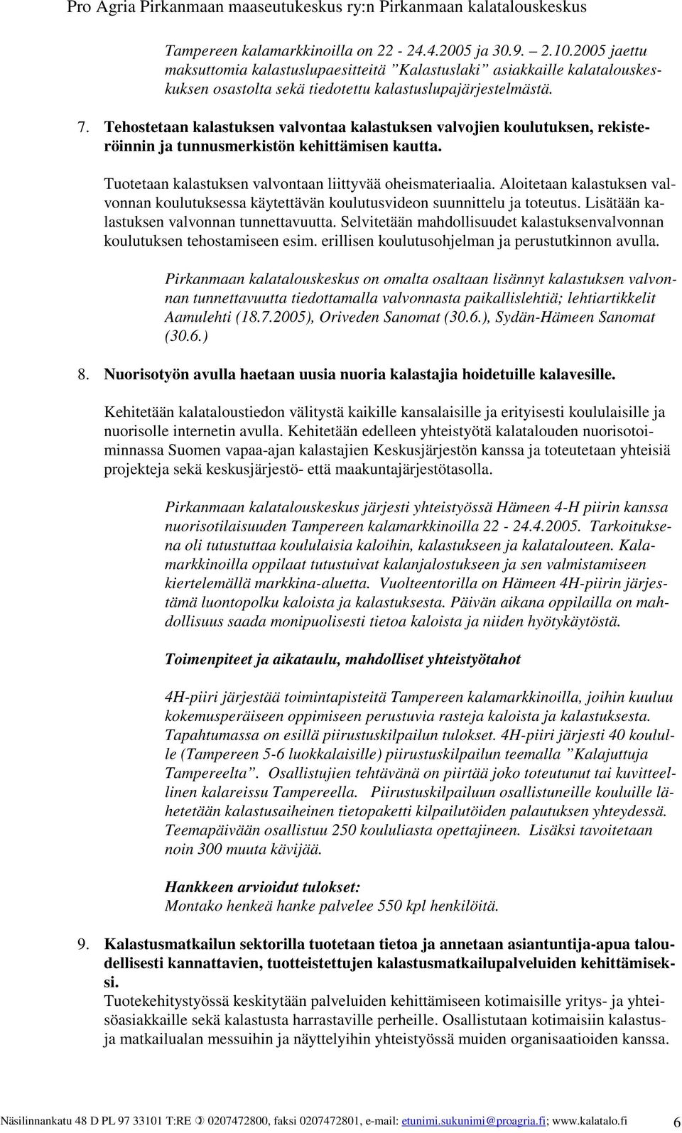 Tehostetaan kalastuksen valvontaa kalastuksen valvojien koulutuksen, rekisteröinnin ja tunnusmerkistön kehittämisen kautta. Tuotetaan kalastuksen valvontaan liittyvää oheismateriaalia.