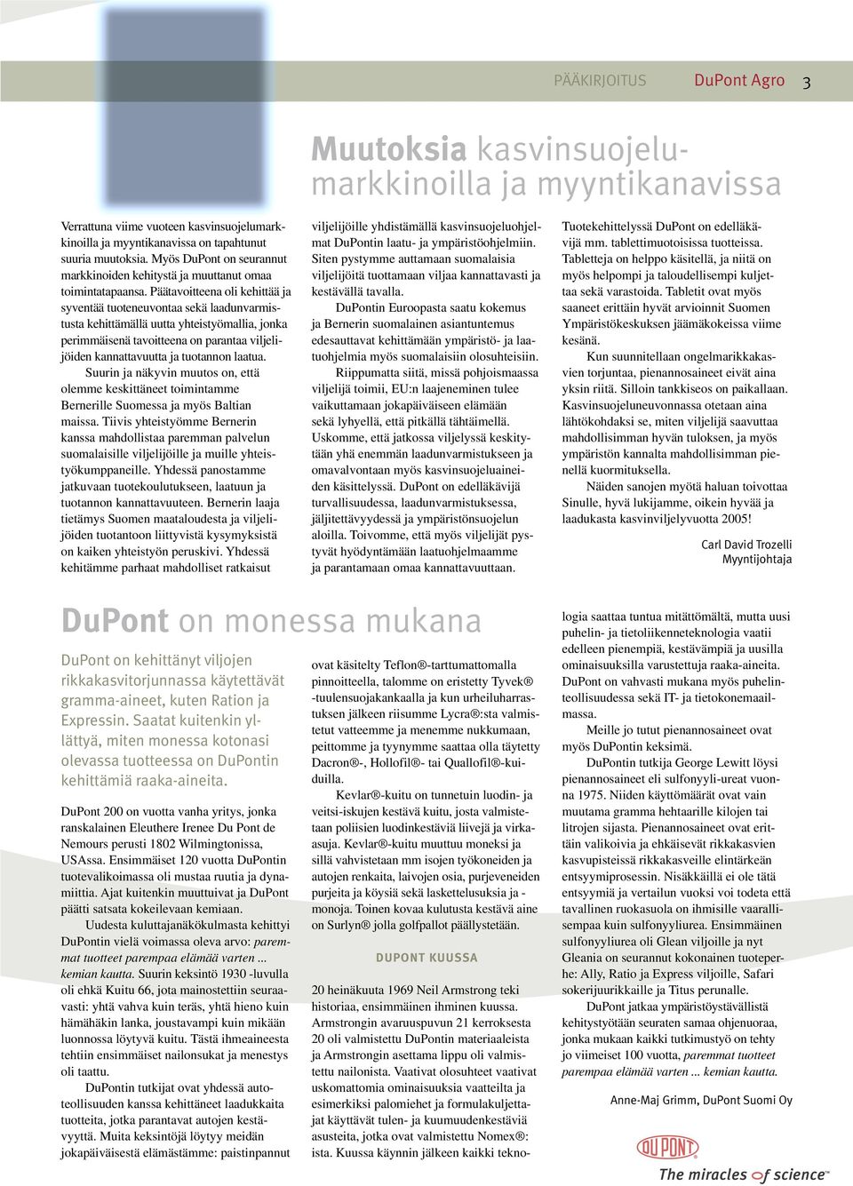 Päätavoitteena oli kehittää ja syventää tuoteneuvontaa sekä laadunvarmistusta kehittämällä uutta yhteistyömallia, jonka perimmäisenä tavoitteena on parantaa viljelijöiden kannattavuutta ja tuotannon