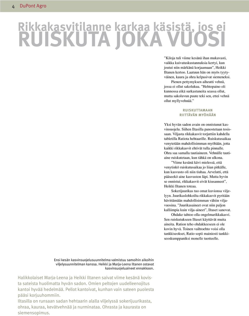 Hehtopaino oli kunnossa eikä surkastuneita seassa ollut, mutta sakoluvun puute teki sen, ettei vehnä ollut myllyvehnää.