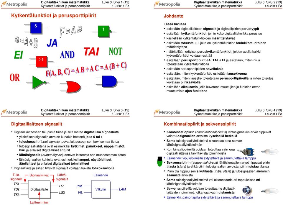e   e Kytkentäfunktiot ja perusporttipiirit Johdanto Tässä luvussa esitetään digitaalilaitteen signaalit ja digitaalipiirien perustyypit esitellään kytkentäfunktiot, joihin koko digitaalitekniikka
