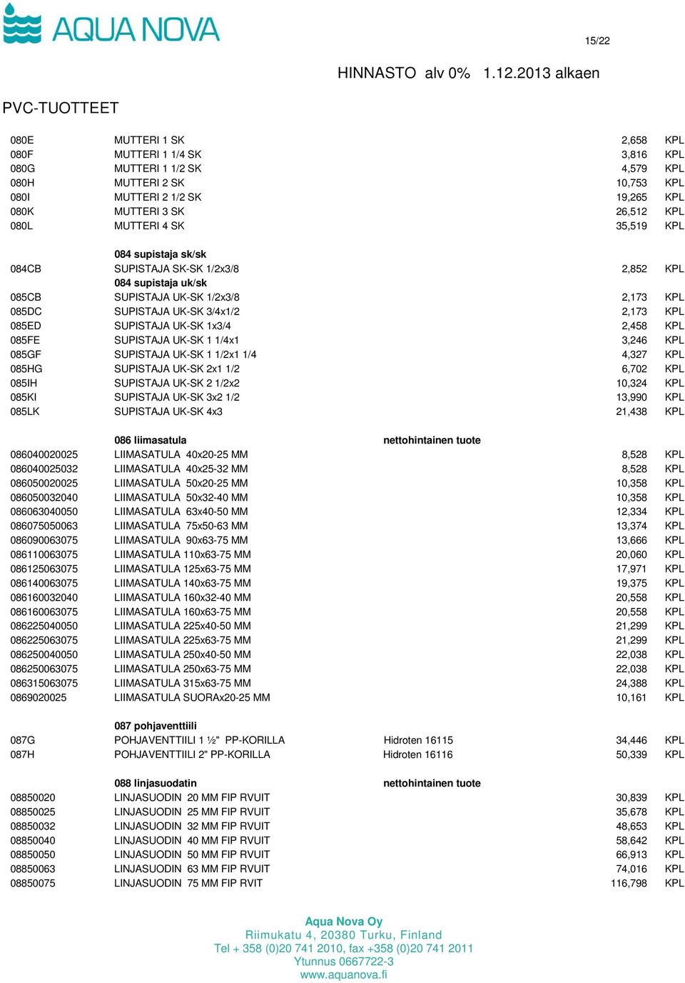 UK-SK 1x3/4 2,458 KPL 085FE SUPISTAJA UK-SK 1 1/4x1 3,246 KPL 085GF SUPISTAJA UK-SK 1 1/2x1 1/4 4,327 KPL 085HG SUPISTAJA UK-SK 2x1 1/2 6,702 KPL 085IH SUPISTAJA UK-SK 2 1/2x2 10,324 KPL 085KI