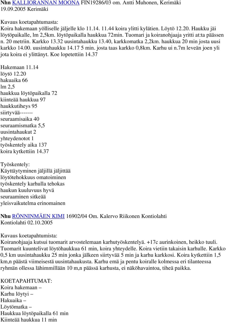 17 5 min. josta taas karkko 0,8km. Karhu ui n.7m leveän joen yli jota koira ei ylittänyt. Koe lopetettiin 14.37 Hakemaan 11.14 löytö 12.