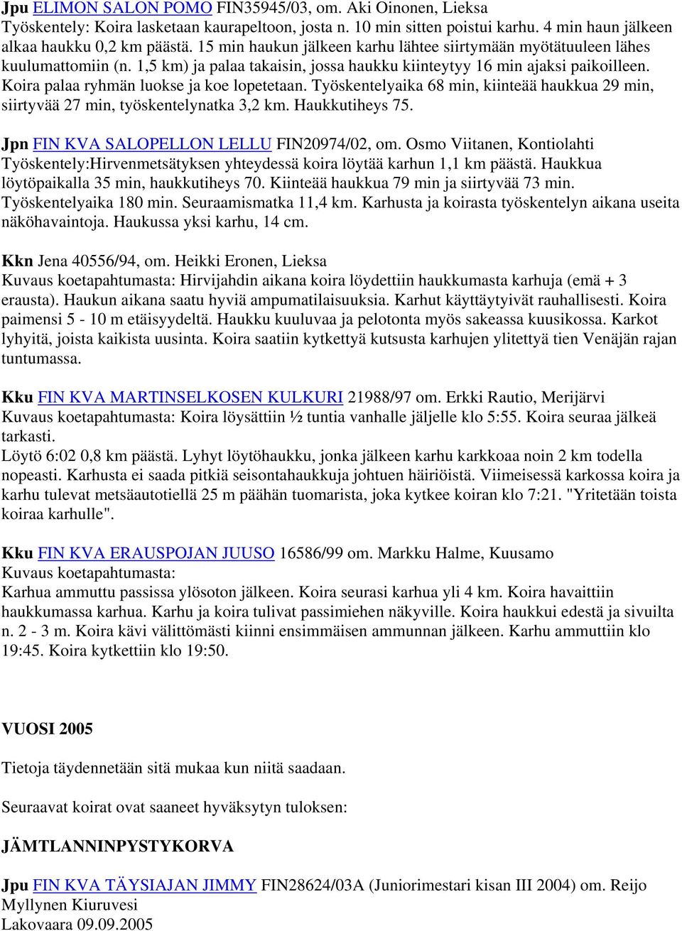 Koira palaa ryhmän luokse ja koe lopetetaan. Työskentelyaika 68 min, kiinteää haukkua 29 min, siirtyvää 27 min, työskentelynatka 3,2 km. Haukkutiheys 75. Jpn FIN KVA SALOPELLON LELLU FIN20974/02, om.