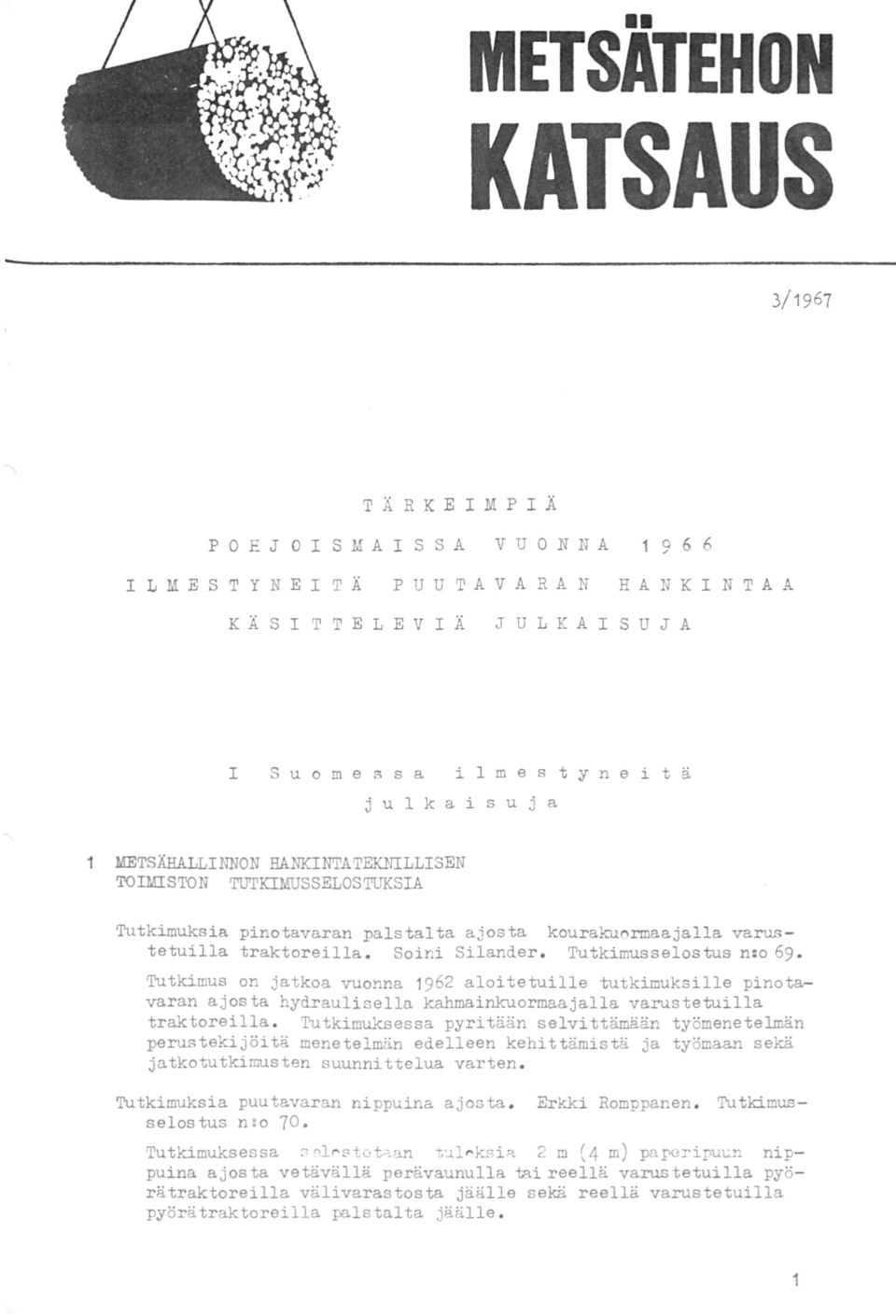 Tutkimus on jatkoa vuonna 1962 aloitetuille tutkimuksille pinotavaran ajosta hydraulisella kahmainkuormaajalla varustetuilla traktoreilla.