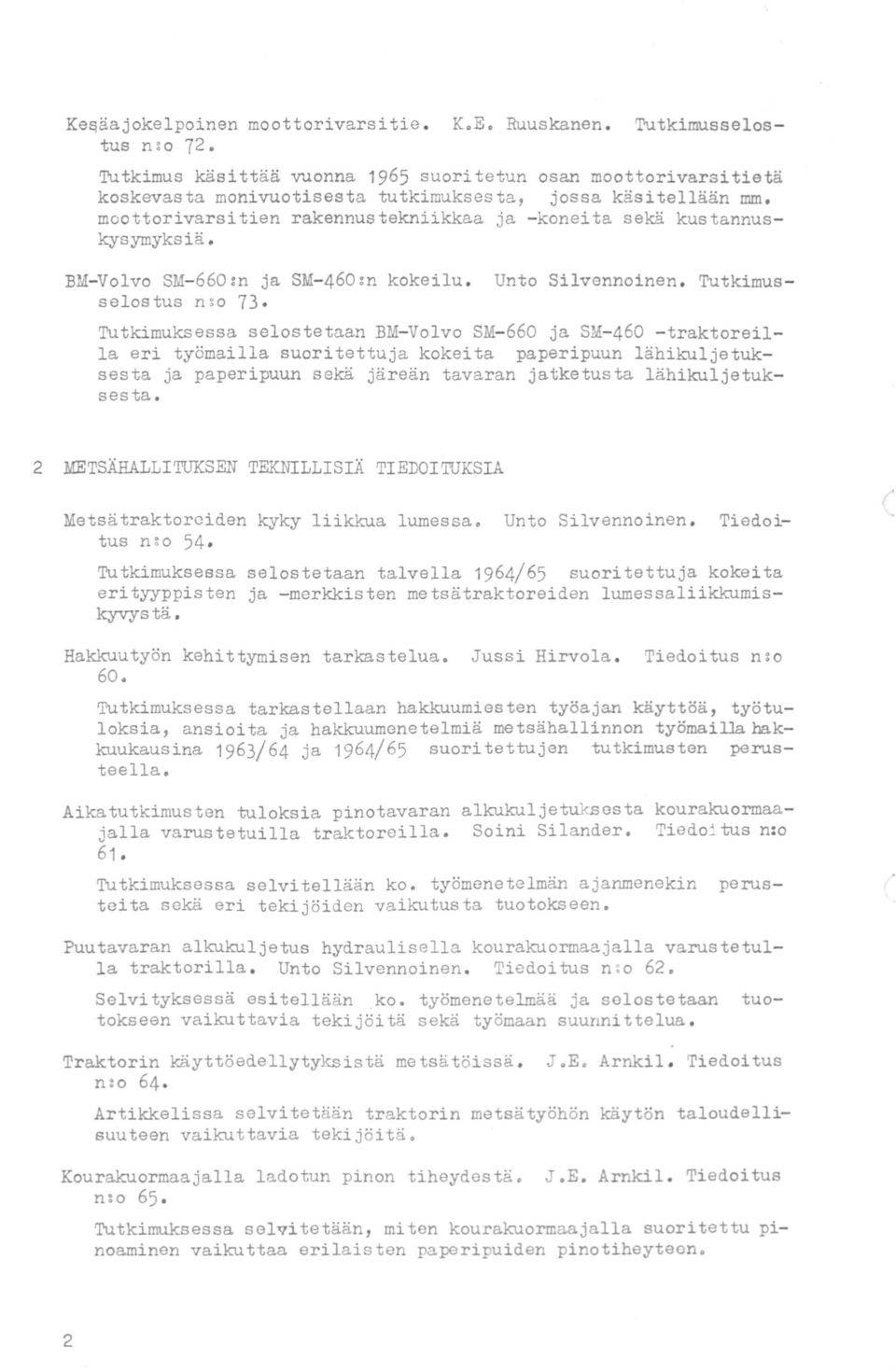 moottorivarsitien rakennustekniikkaa ja -koneita sekä kustannuskysymyksiä. BM-Volvo SM-660:n ja SM-460:n kokeilu. Unto Silvennoinen. Tutkimusselostus n:o 73.