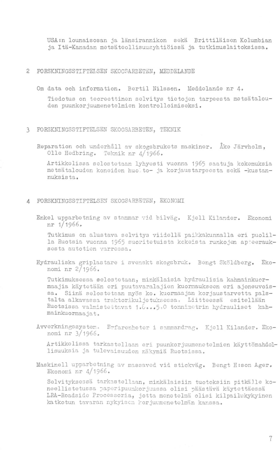 3 FORSKNINGSSTIFTELSEN SKOGSARBETEN, TEKNIK Reparation och underhåll av skogsbrukets rnaskiner. Åke Järvholm, Olle Hedbring. Teknik nr 4/1966.