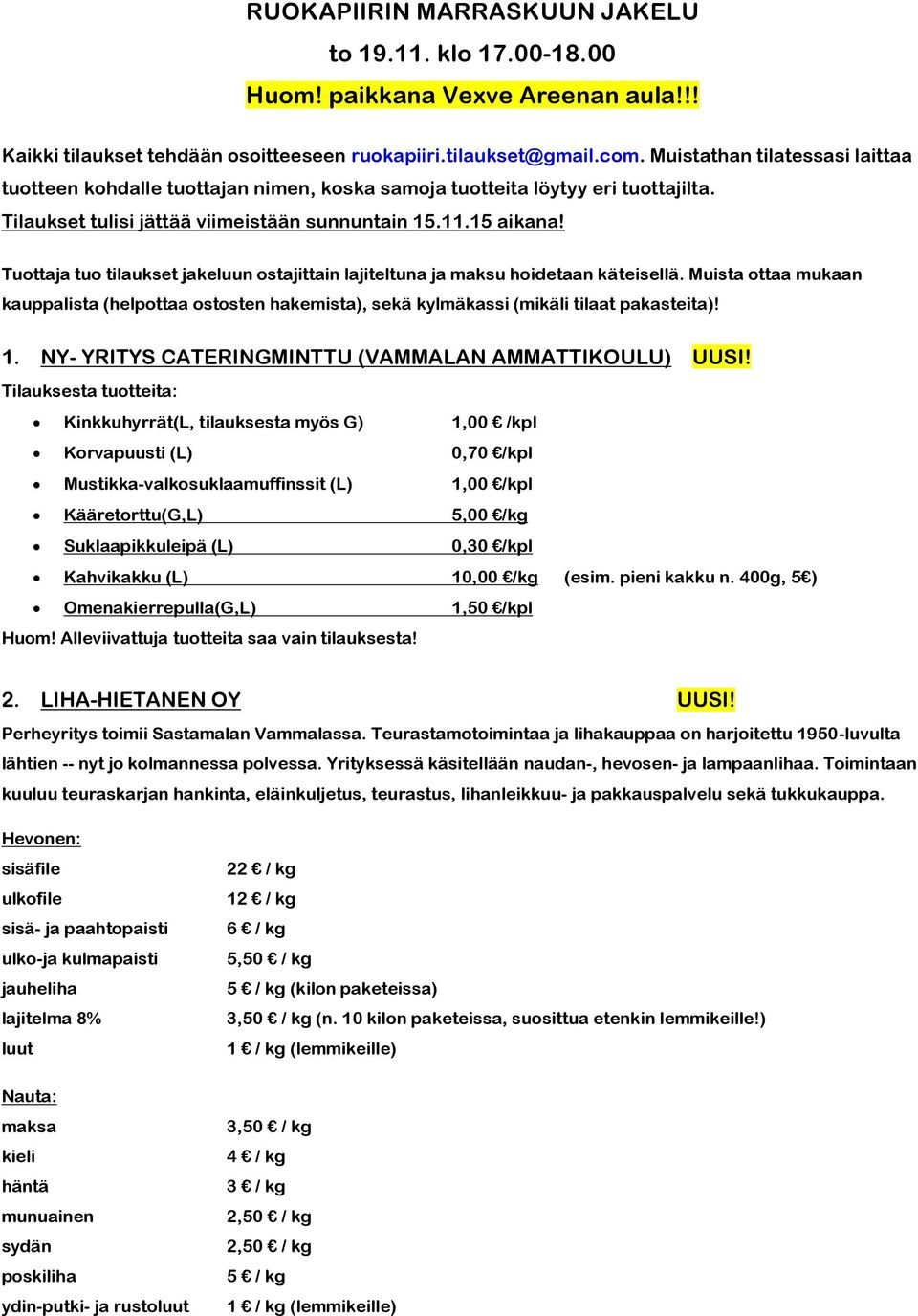 Tuottaja tuo tilaukset jakeluun ostajittain lajiteltuna ja maksu hoidetaan käteisellä. Muista ottaa mukaan kauppalista (helpottaa ostosten hakemista), sekä kylmäkassi (mikäli tilaat pakasteita)! 1.
