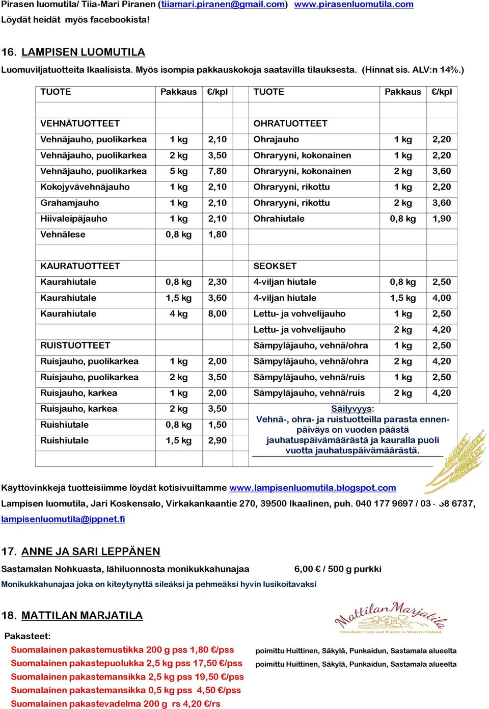 ) TUOTE Pakkaus /kpl TUOTE Pakkaus /kpl VEHNÄTUOTTEET OHRATUOTTEET Vehnäjauho, puolikarkea 1 kg 2,10 Ohrajauho 1 kg 2,20 Vehnäjauho, puolikarkea 2 kg 3,50 Ohraryyni, kokonainen 1 kg 2,20 Vehnäjauho,