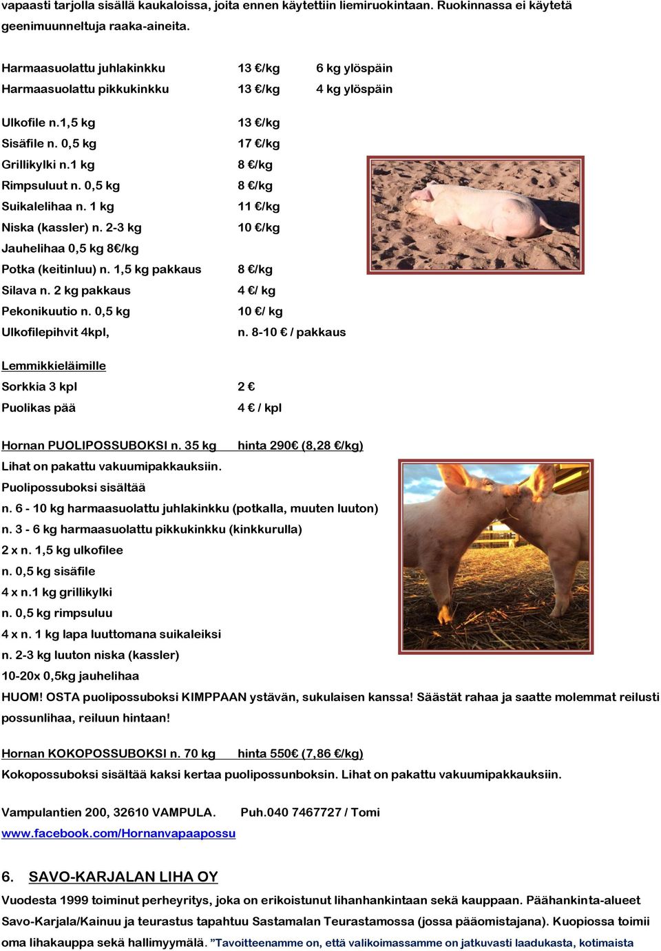 1 kg Niska (kassler) n. 2-3 kg Jauhelihaa 0,5 kg 8 /kg Potka (keitinluu) n. 1,5 kg pakkaus Silava n. 2 kg pakkaus Pekonikuutio n.