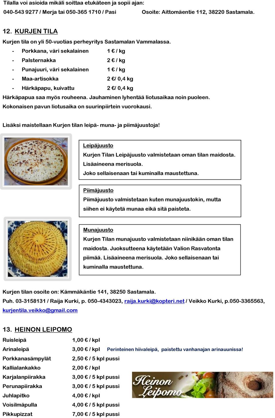 - Porkkana, väri sekalainen 1 / kg - Palsternakka 2 / kg - Punajuuri, väri sekalainen 1 / kg - Maa-artisokka 2 / 0,4 kg - Härkäpapu, kuivattu 2 / 0,4 kg Härkäpapua saa myös rouheena.