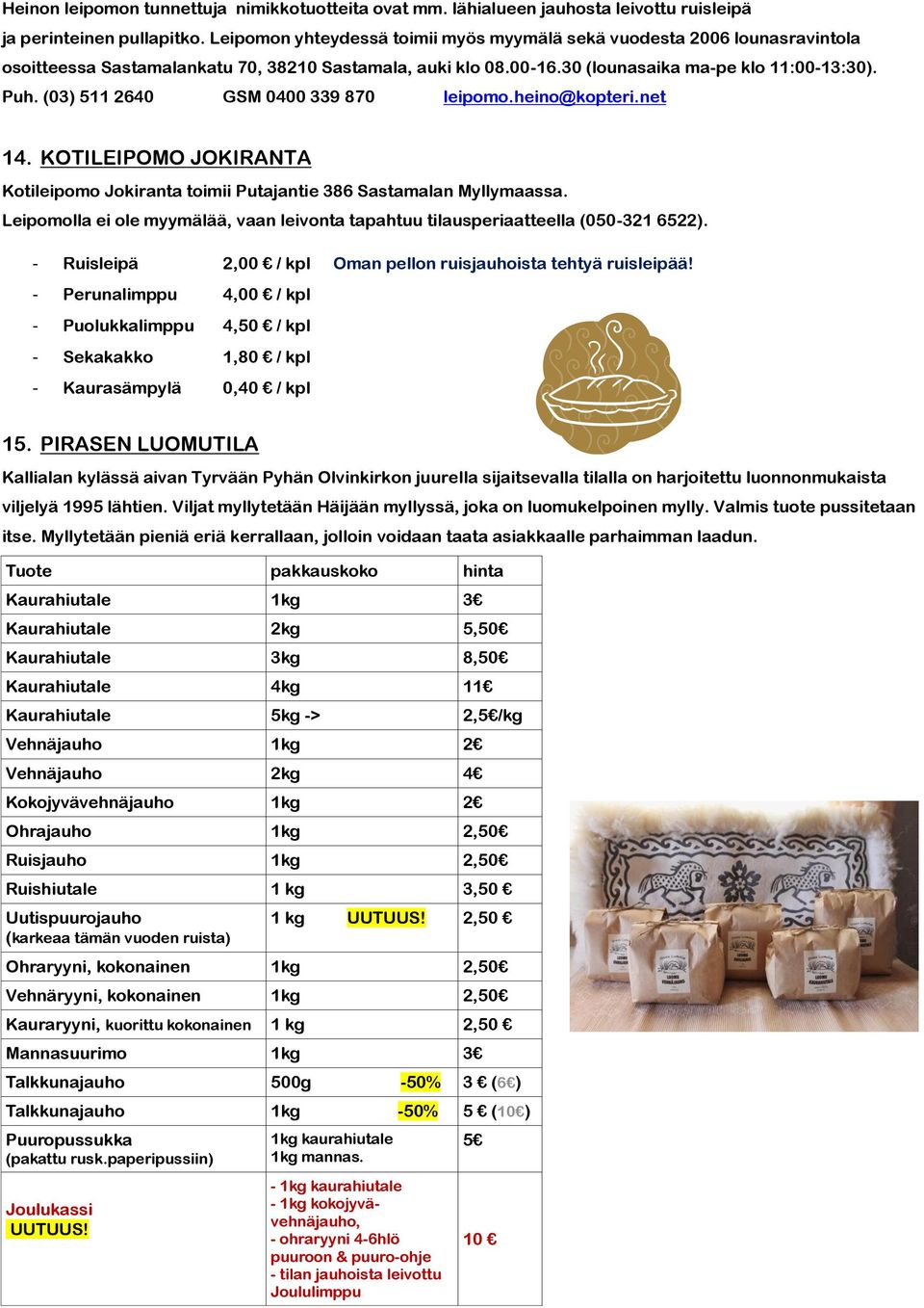 (03) 511 2640 GSM 0400 339 870 leipomo.heino@kopteri.net 14. KOTILEIPOMO JOKIRANTA Kotileipomo Jokiranta toimii Putajantie 386 Sastamalan Myllymaassa.