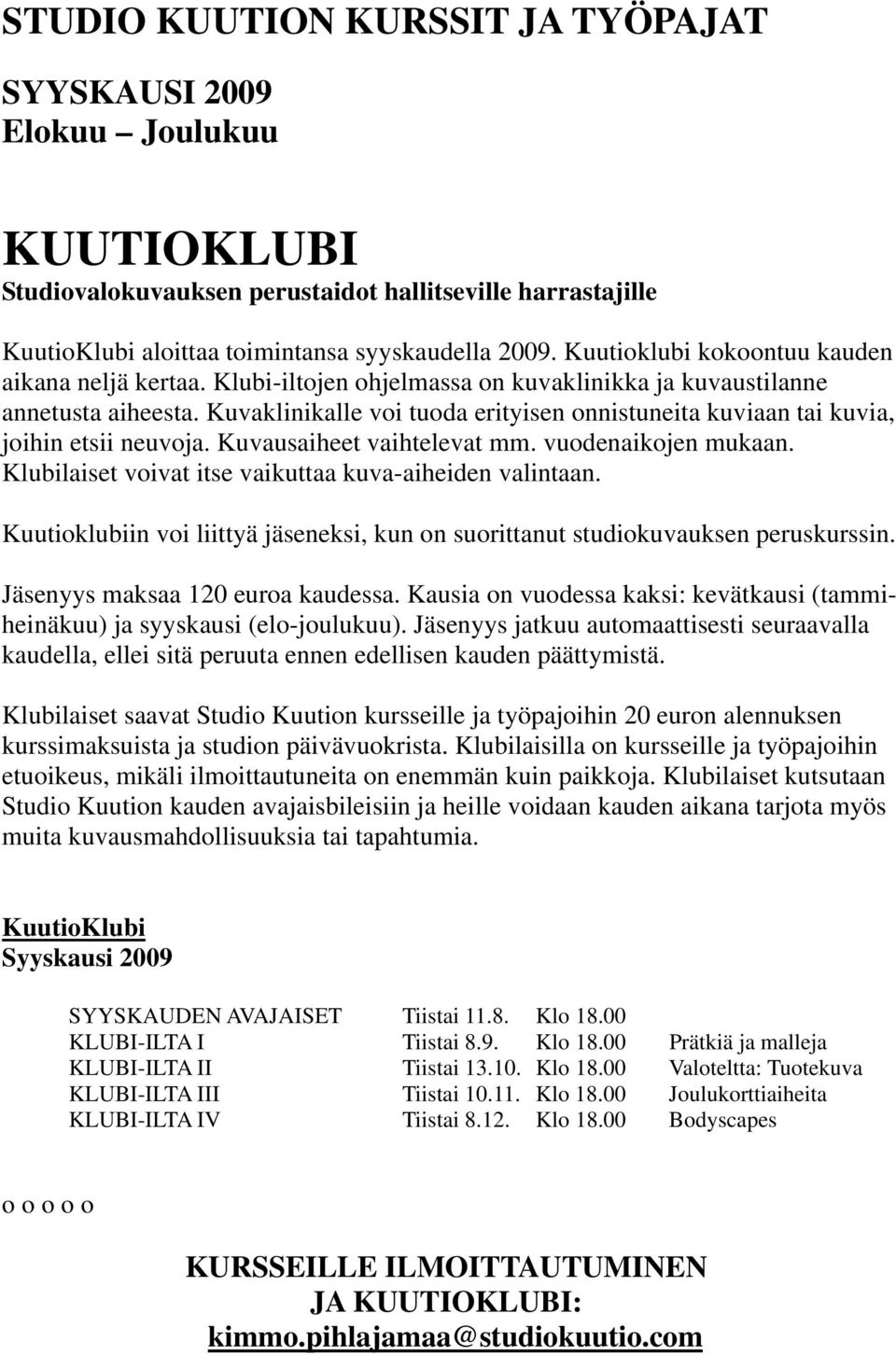 Kuvaklinikalle voi tuoda erityisen onnistuneita kuviaan tai kuvia, joihin etsii neuvoja. Kuvausaiheet vaihtelevat mm. vuodenaikojen mukaan. Klubilaiset voivat itse vaikuttaa kuva-aiheiden valintaan.