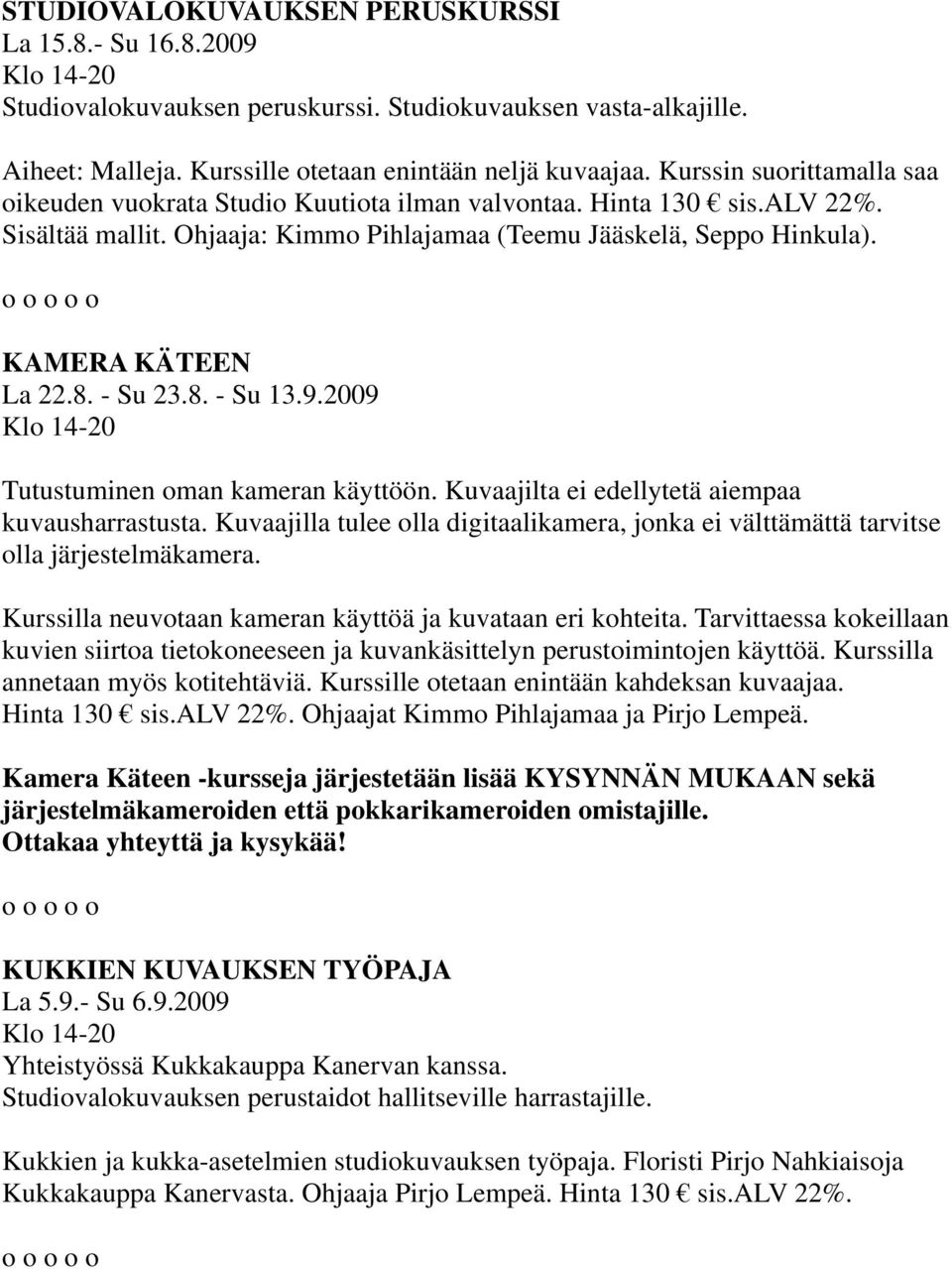 - Su 23.8. - Su 13.9.2009 Tutustuminen oman kameran käyttöön. Kuvaajilta ei edellytetä aiempaa kuvausharrastusta.