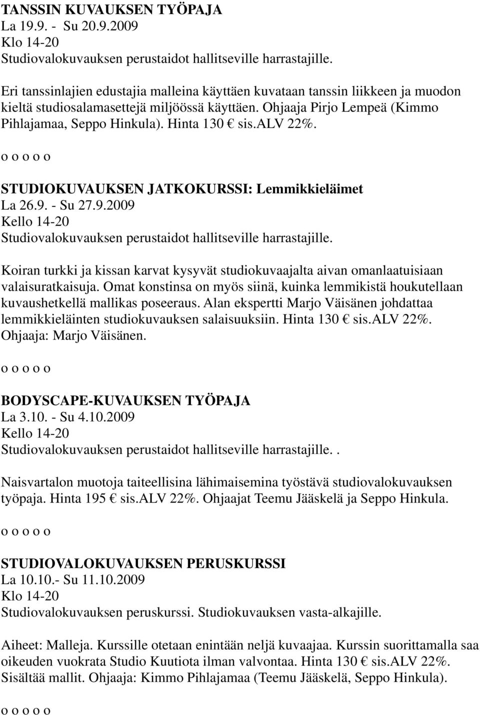 alv 22%. STUDIOKUVAUKSEN JATKOKURSSI: Lemmikkieläimet La 26.9. - Su 27.9.2009 Kello 14-20 Studiovalokuvauksen perustaidot hallitseville harrastajille.