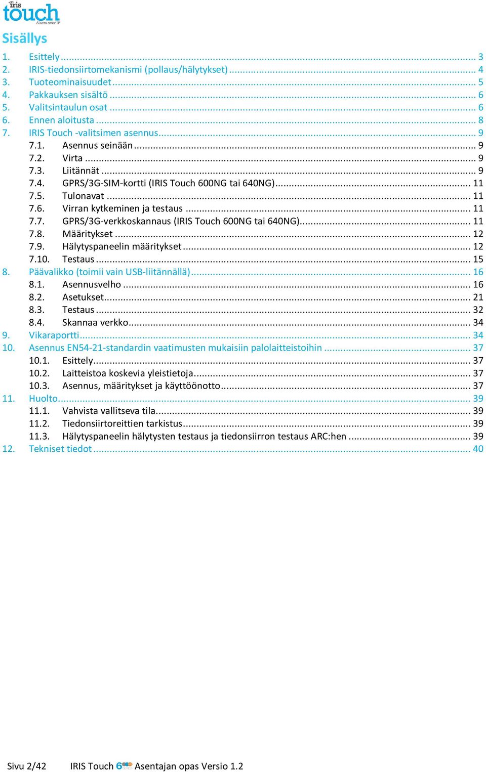 .. 11 7.7. GPRS/3G-verkkoskannaus (IRIS Touch 600NG tai 640NG)... 11 7.8. Määritykset... 12 7.9. Hälytyspaneelin määritykset... 12 7.10. Testaus... 15 8. Päävalikko (toimii vain USB-liitännällä).