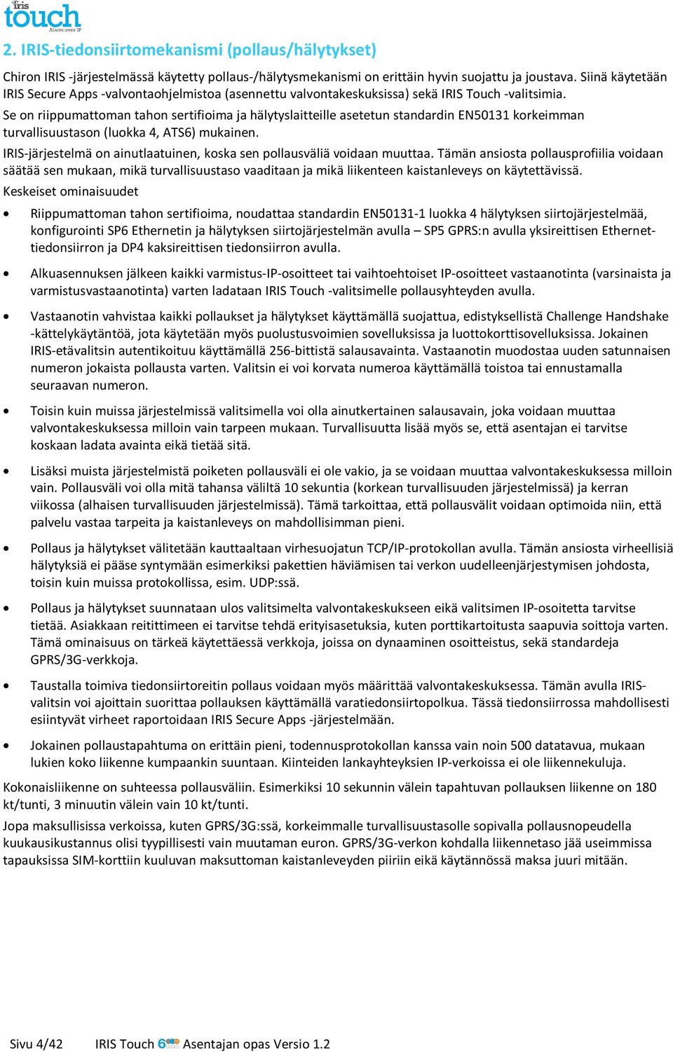 Se on riippumattoman tahon sertifioima ja hälytyslaitteille asetetun standardin EN50131 korkeimman turvallisuustason (luokka 4, ATS6) mukainen.