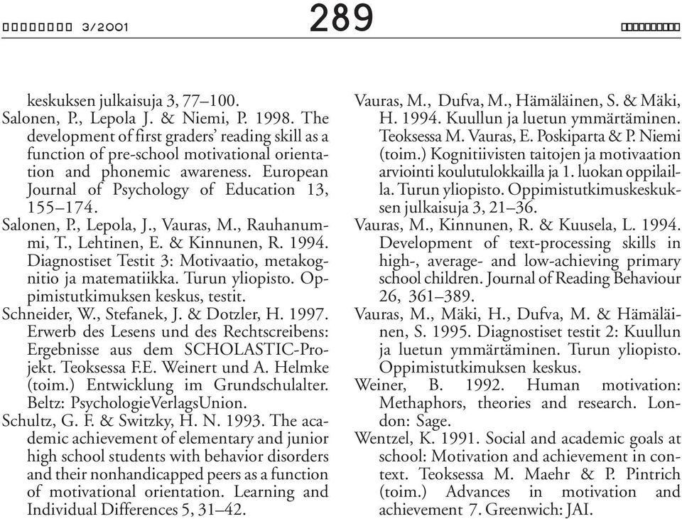 , Lepola, J., Vauras, M., Rauhanummi, T., Lehtinen, E. & Kinnunen, R. 1994. Diagnostiset Testit 3: Motivaatio, metakognitio ja matematiikka. Turun yliopisto. Oppimistutkimuksen keskus, testit.