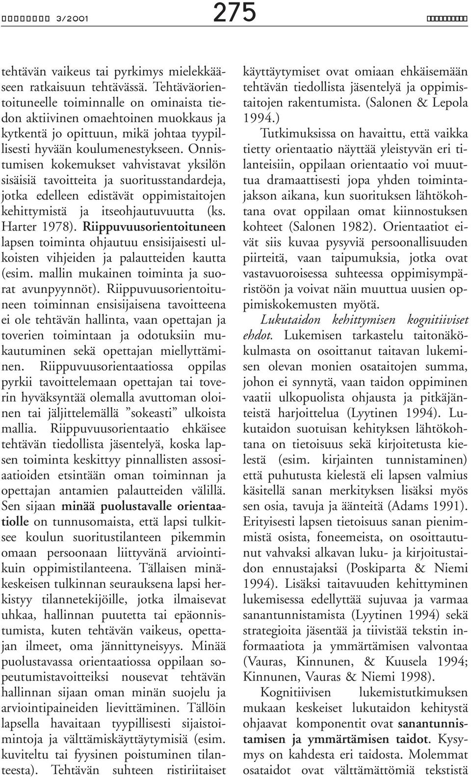 Onnistumisen kokemukset vahvistavat yksilön sisäisiä tavoitteita ja suoritusstandardeja, jotka edelleen edistävät oppimistaitojen kehittymistä ja itseohjautuvuutta (ks. Harter 1978).