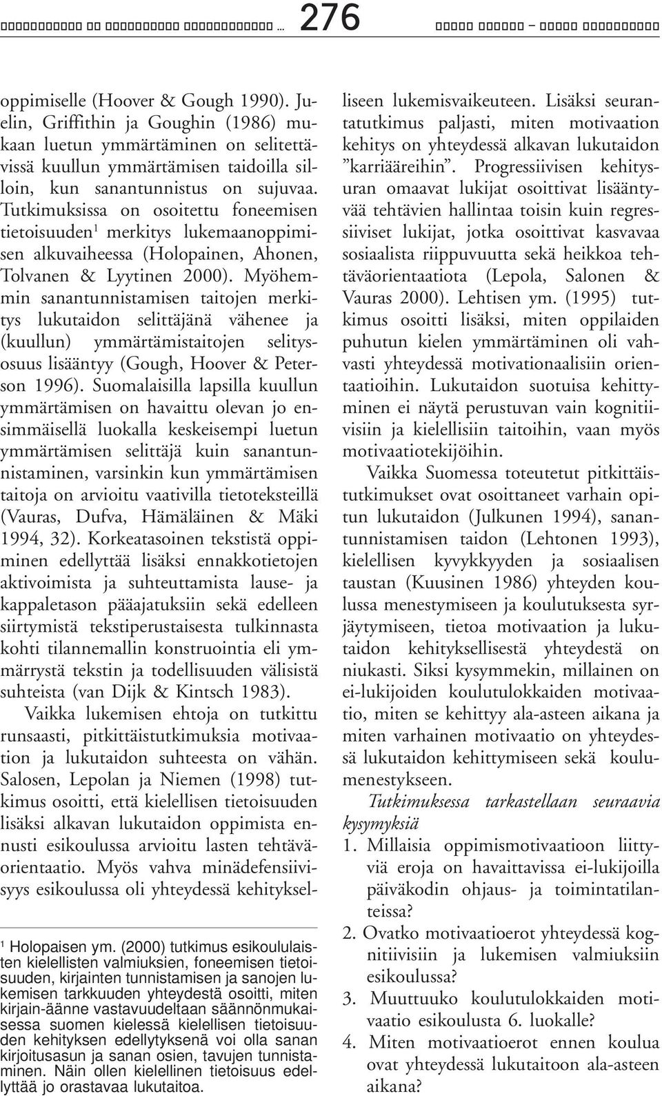 säännönmukaisessa suomen kielessä kielellisen tietoisuuden kehityksen edellytyksenä voi olla sanan kirjoitusasun ja sanan osien, tavujen tunnistaminen.