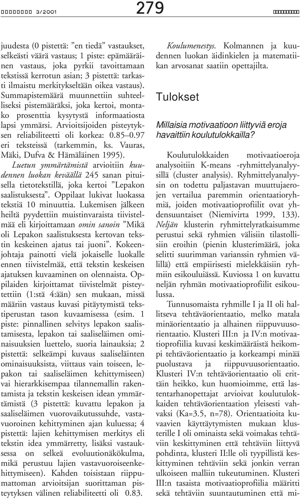 Arvioitsijoiden pisteytyksen reliabiliteetti oli korkea: 0.85 0.97 eri teksteissä (tarkemmin, ks. Vauras, Mäki, Dufva & Hämäläinen 1995).