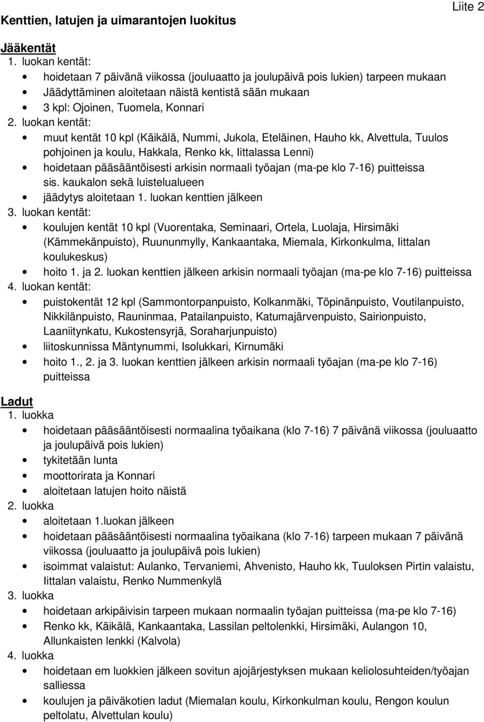 luokan kentät: muut kentät 10 kpl (Käikälä, Nummi, Jukola, Eteläinen, Hauho kk, Alvettula, Tuulos pohjoinen ja koulu, Hakkala, Renko kk, Iittalassa Lenni) hoidetaan pääsääntöisesti arkisin normaali