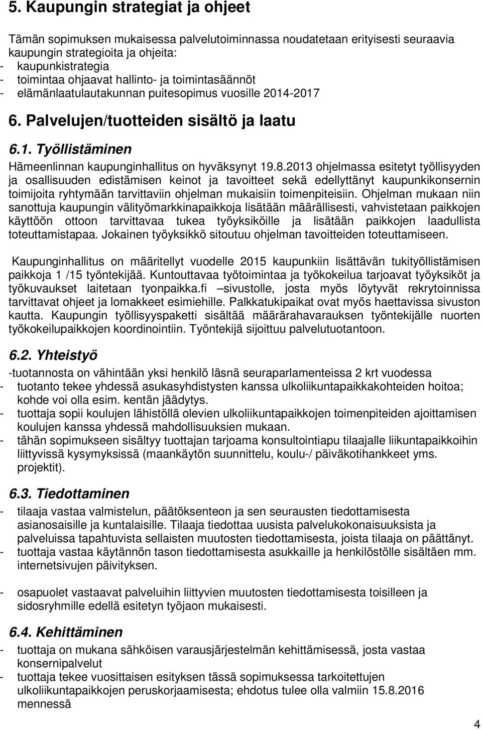 2013 ohjelmassa esitetyt työllisyyden ja osallisuuden edistämisen keinot ja tavoitteet sekä edellyttänyt kaupunkikonsernin toimijoita ryhtymään tarvittaviin ohjelman mukaisiin toimenpiteisiin.