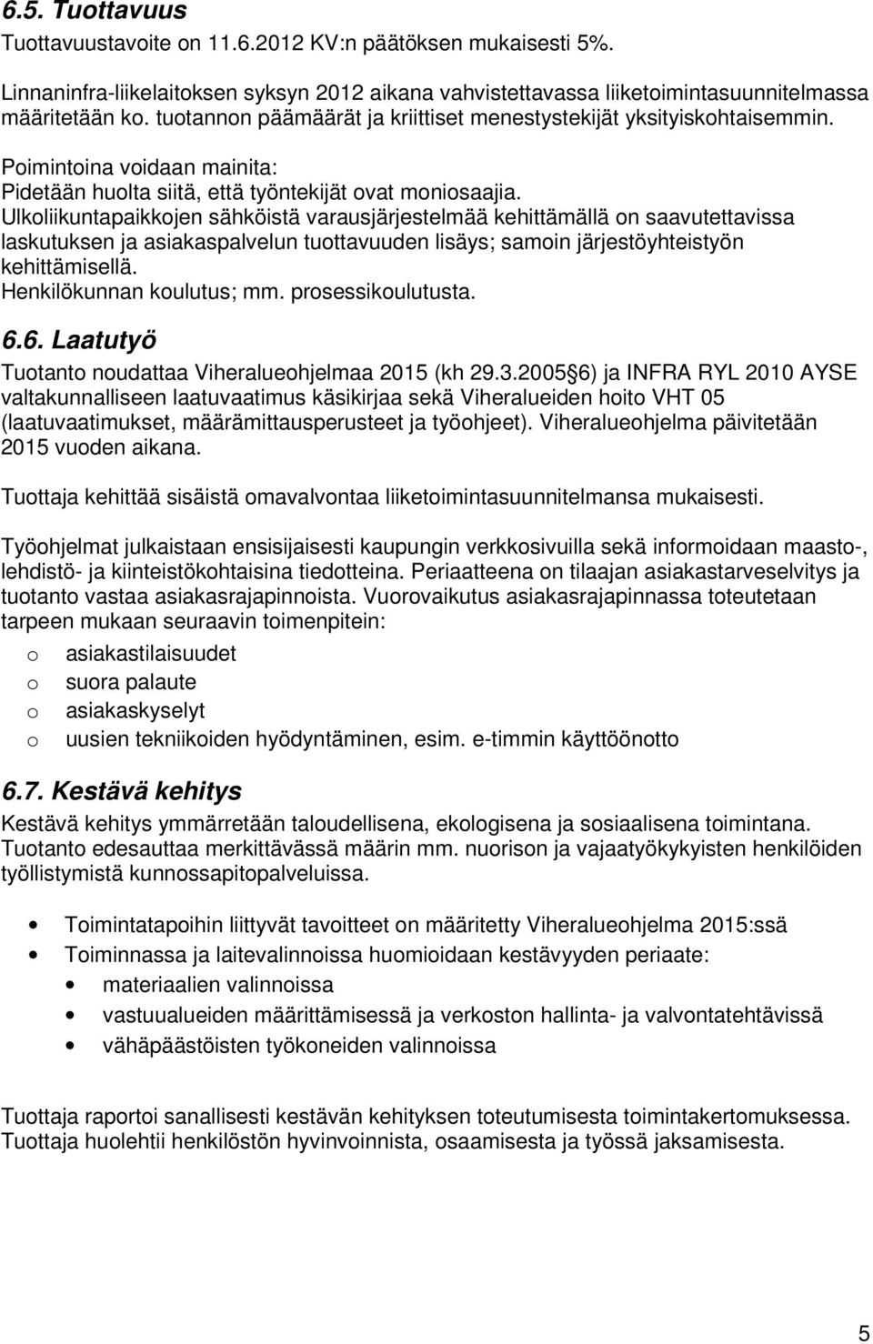 Ulkoliikuntapaikkojen sähköistä varausjärjestelmää kehittämällä on saavutettavissa laskutuksen ja asiakaspalvelun tuottavuuden lisäys; samoin järjestöyhteistyön kehittämisellä.