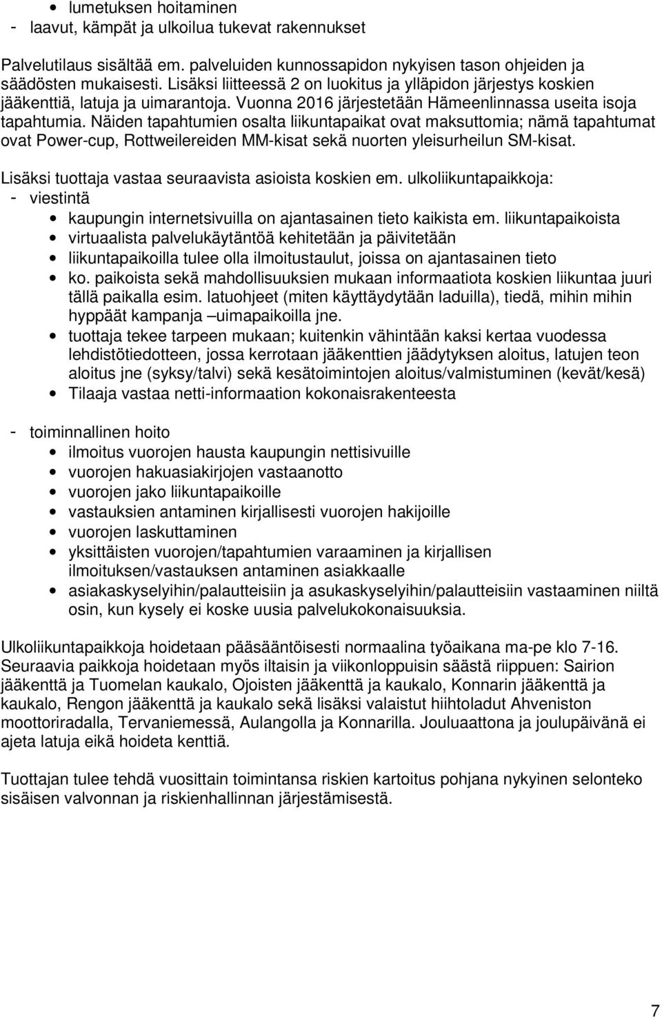 Näiden tapahtumien osalta liikuntapaikat ovat maksuttomia; nämä tapahtumat ovat Power-cup, Rottweilereiden MM-kisat sekä nuorten yleisurheilun SM-kisat.