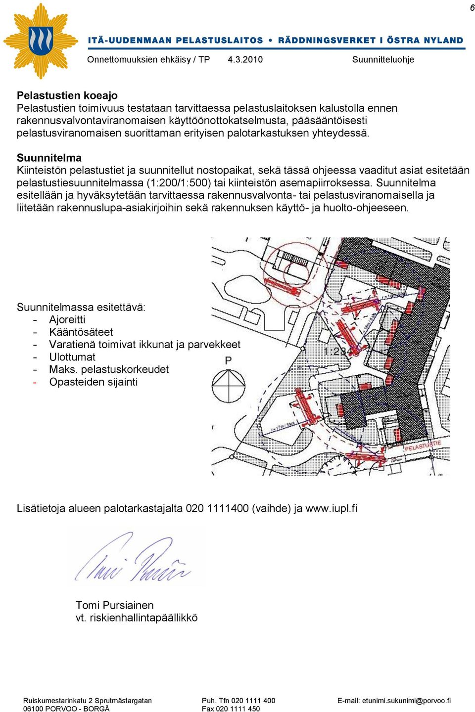 Suunnitelma Kiinteistön pelastustiet ja suunnitellut nostopaikat, sekä tässä ohjeessa vaaditut asiat esitetään pelastustiesuunnitelmassa (1:200/1:500) tai kiinteistön asemapiirroksessa.