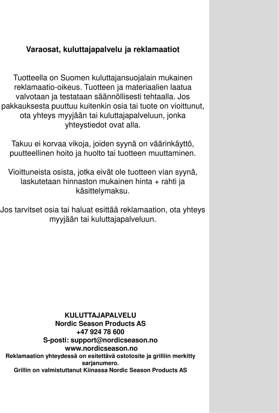 Takuu ei korvaa vikoja, joiden syynä on väärinkäyttö, puutteellinen hoito ja huolto tai tuotteen muuttaminen.