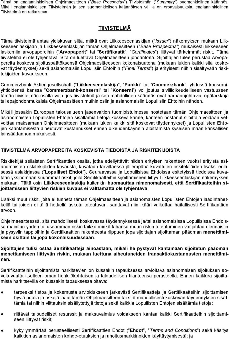 TIIVISTELMÄ Tämä tiivistelmä antaa yleiskuvan siitä, mitkä ovat Liikkeeseenlaskijan ( Issuer ) näkemyksen mukaan Liikkeeseenlaskijaan ja Liikkeeseenlaskijan tämän Ohjelmaesitteen ( Base Prospectus )