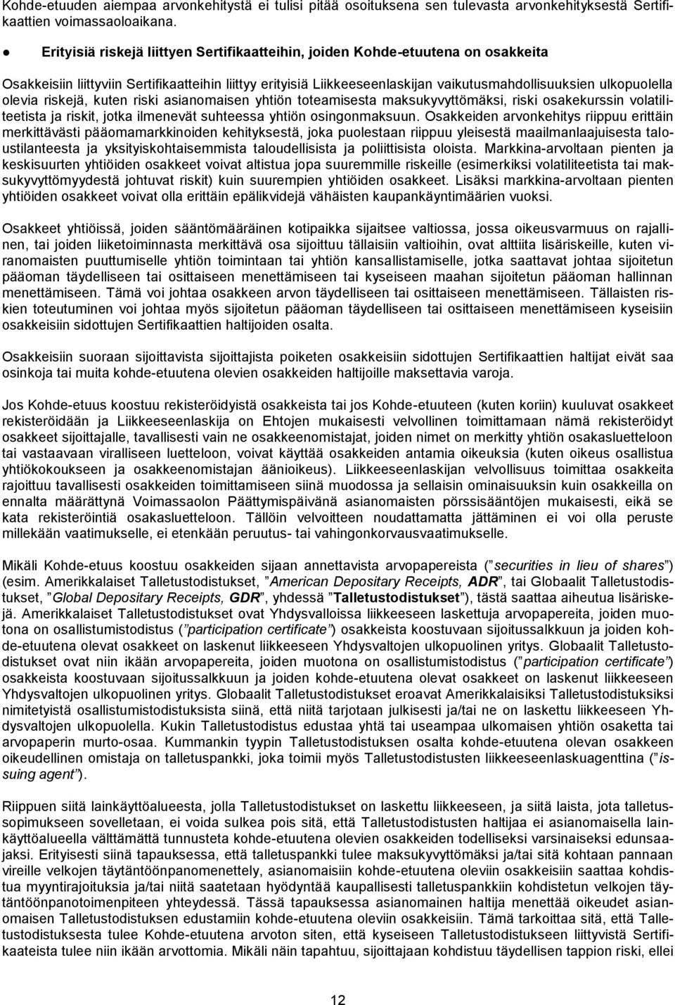 olevia riskejä, kuten riski asianomaisen yhtiön toteamisesta maksukyvyttömäksi, riski osakekurssin volatiliteetista ja riskit, jotka ilmenevät suhteessa yhtiön osingonmaksuun.
