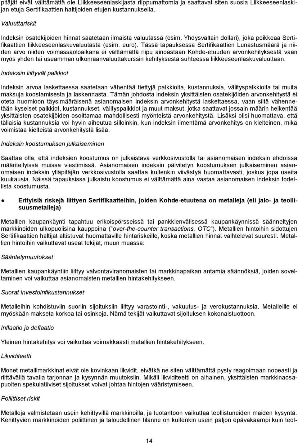 Tässä tapauksessa Sertifikaattien Lunastusmäärä ja niiden arvo niiden voimassaoloaikana ei välttämättä riipu ainoastaan Kohde-etuuden arvonkehityksestä vaan myös yhden tai useamman