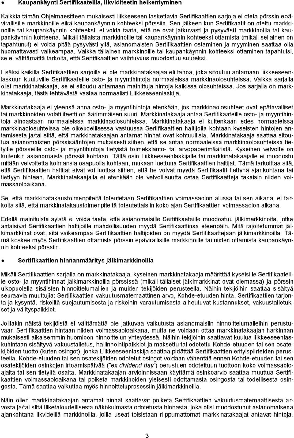 Sen jälkeen kun Sertifikaatit on otettu markkinoille tai kaupankäynnin kohteeksi, ei voida taata, että ne ovat jatkuvasti ja pysyvästi markkinoilla tai kaupankäynnin kohteena.