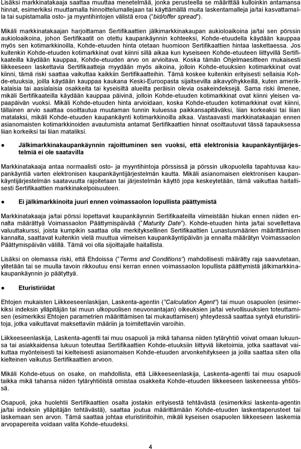 Mikäli markkinatakaajan harjoittaman Sertifikaattien jälkimarkkinakaupan aukioloaikoina ja/tai sen pörssin aukioloaikoina, johon Sertifikaatit on otettu kaupankäynnin kohteeksi, Kohde-etuudella