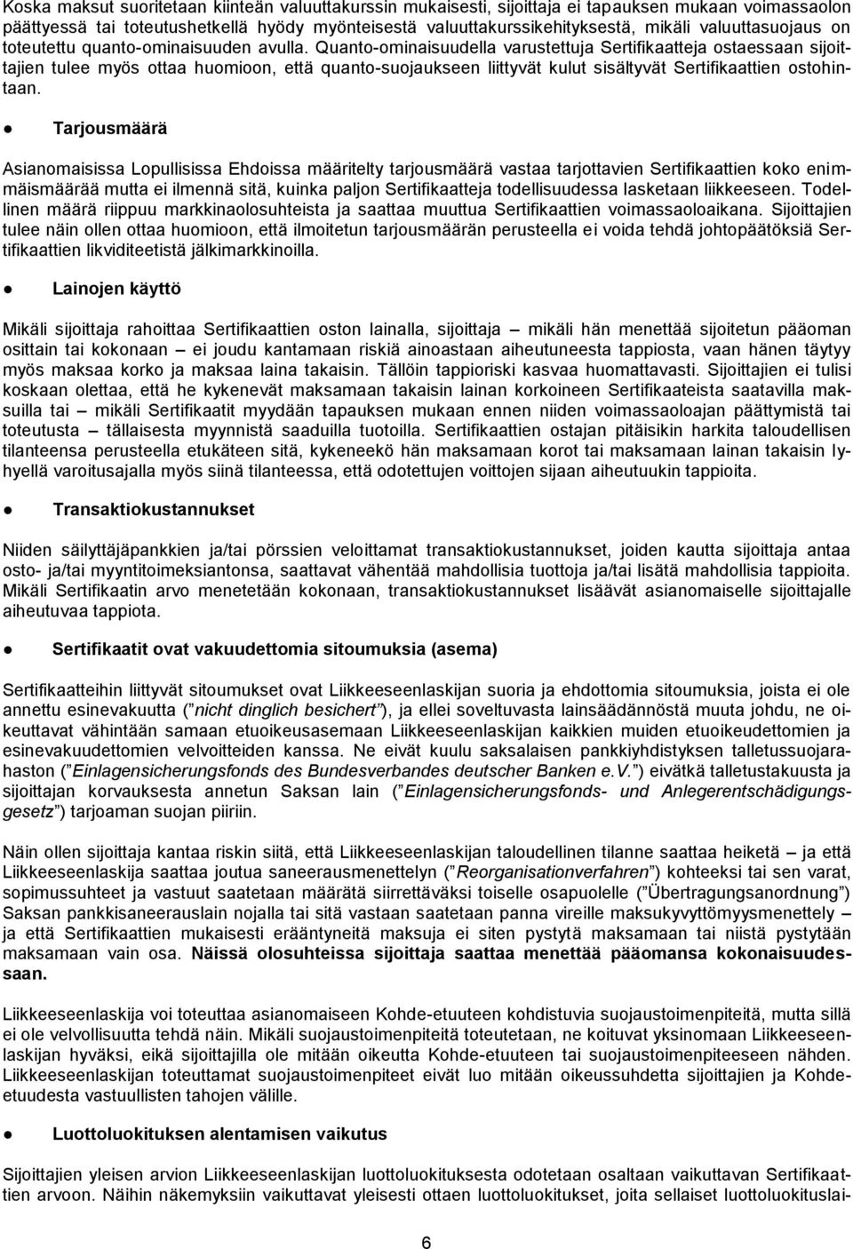 Quanto-ominaisuudella varustettuja Sertifikaatteja ostaessaan sijoittajien tulee myös ottaa huomioon, että quanto-suojaukseen liittyvät kulut sisältyvät Sertifikaattien ostohintaan.