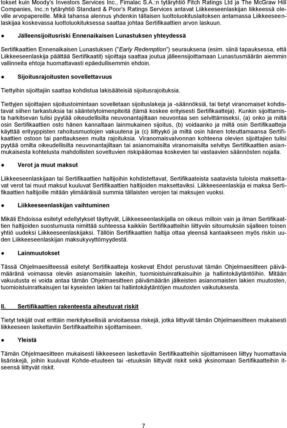 Mikä tahansa alennus yhdenkin tällaisen luottoluokituslaitoksen antamassa Liikkeeseenlaskijaa koskevassa luottoluokituksessa saattaa johtaa Sertifikaattien arvon laskuun.