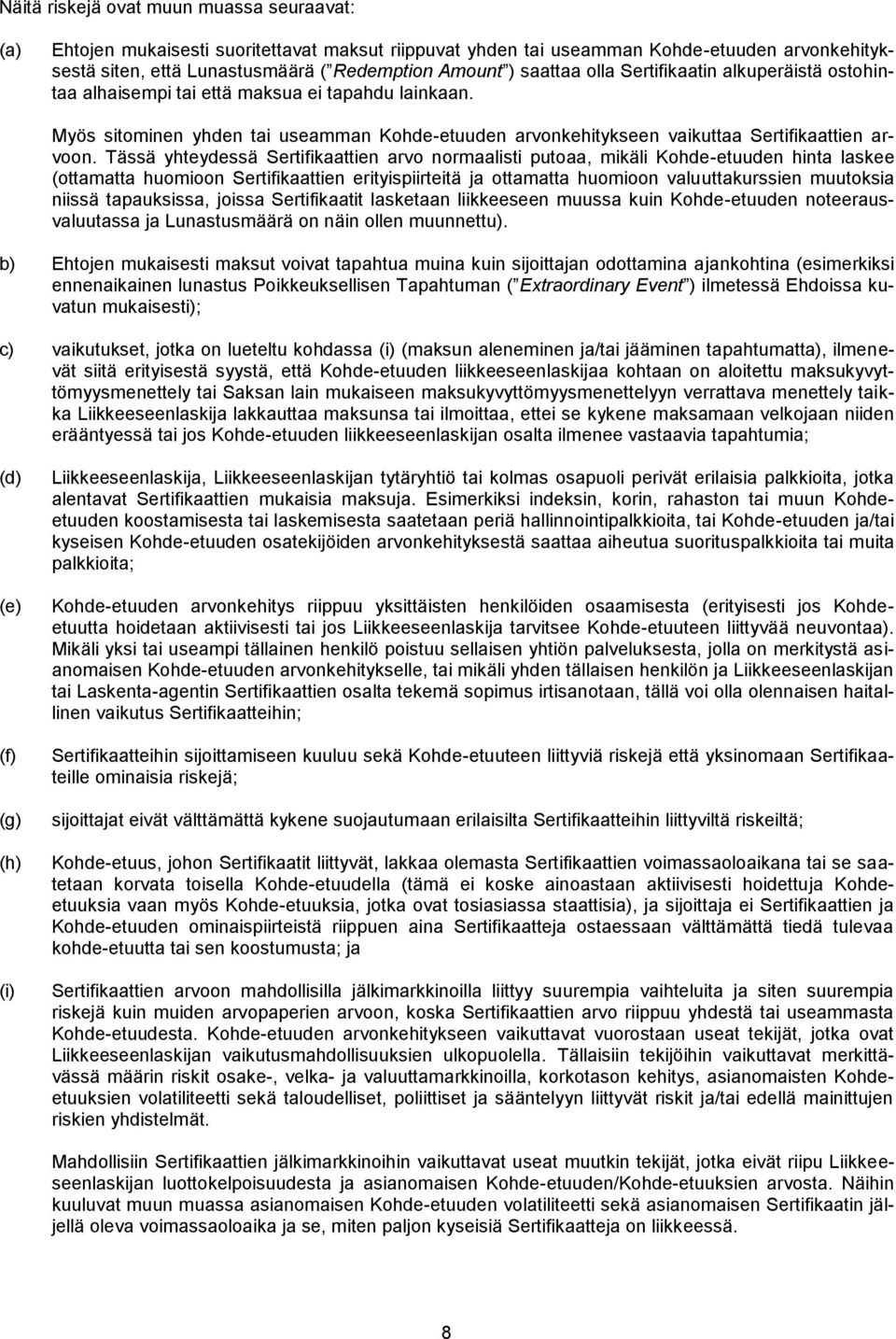 Tässä yhteydessä Sertifikaattien arvo normaalisti putoaa, mikäli Kohde-etuuden hinta laskee (ottamatta huomioon Sertifikaattien erityispiirteitä ja ottamatta huomioon valuuttakurssien muutoksia