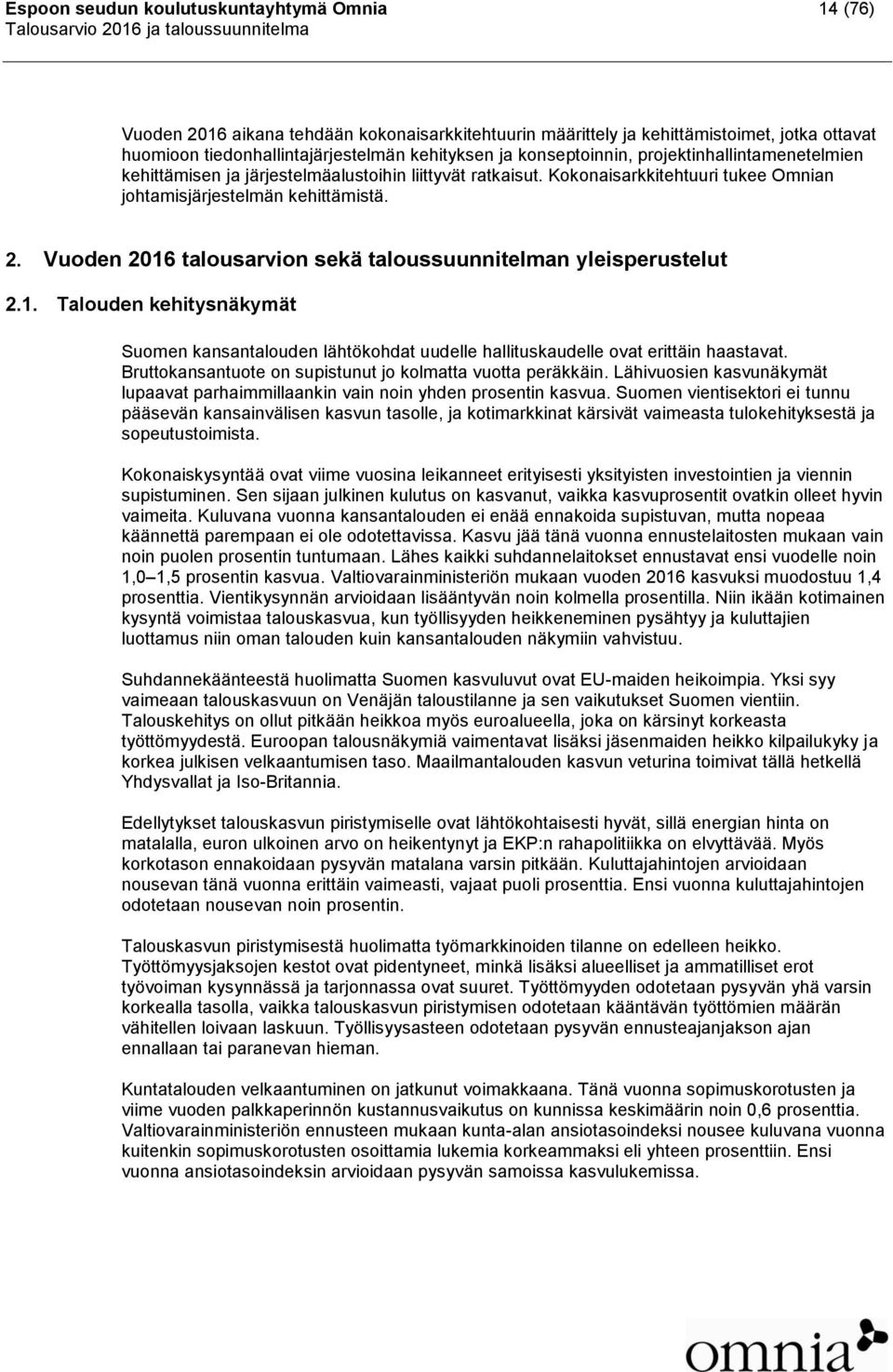 Vuoden 2016 talousarvion sekä taloussuunnitelman yleisperustelut 2.1. Talouden kehitysnäkymät Suomen kansantalouden lähtökohdat uudelle hallituskaudelle ovat erittäin haastavat.