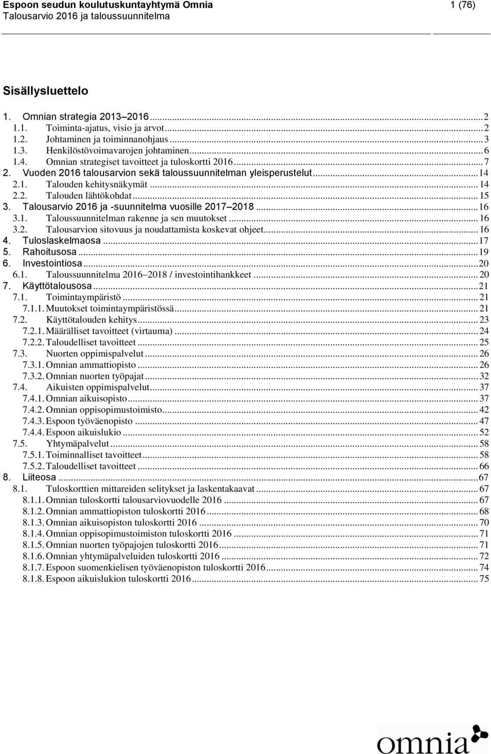 .. 14 2.2. Talouden lähtökohdat... 15 3. Talousarvio 2016 ja -suunnitelma vuosille 2017 2018... 16 3.1. Taloussuunnitelman rakenne ja sen muutokset... 16 3.2. Talousarvion sitovuus ja noudattamista koskevat ohjeet.
