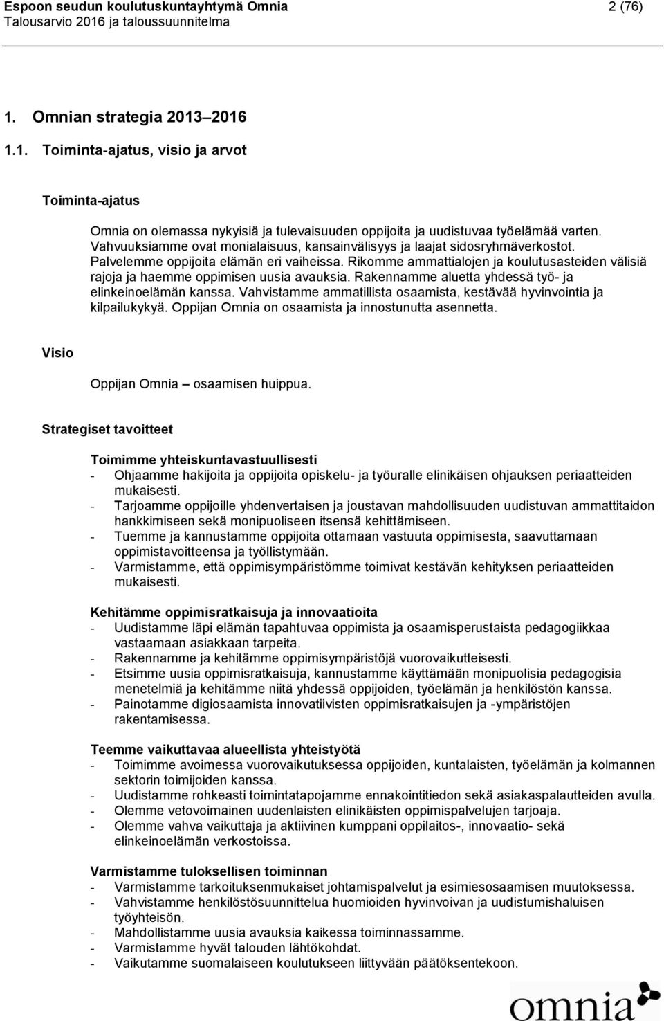 Rikomme ammattialojen ja koulutusasteiden välisiä rajoja ja haemme oppimisen uusia avauksia. Rakennamme aluetta yhdessä työ- ja elinkeinoelämän kanssa.