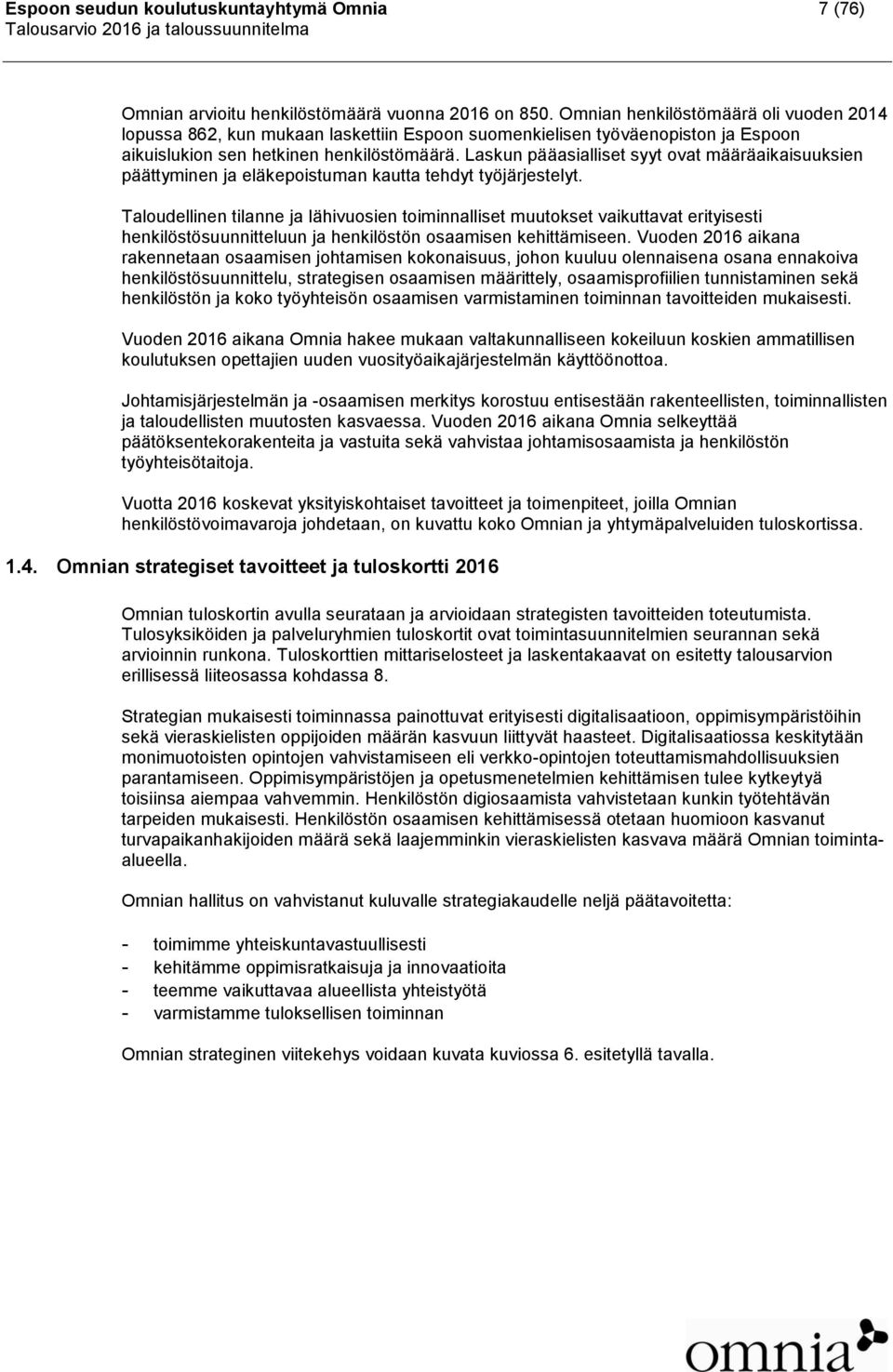 Laskun pääasialliset syyt ovat määräaikaisuuksien päättyminen ja eläkepoistuman kautta tehdyt työjärjestelyt.