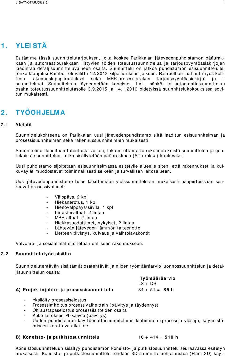 laadintaa detaljisuunnitteluvaiheen osalta. Suunnittelu on jatkoa puhdistamon esisuunnittelulle, jonka laatijaksi Ramboll oli valittu 12/2013 kilpailutuksen jälkeen.