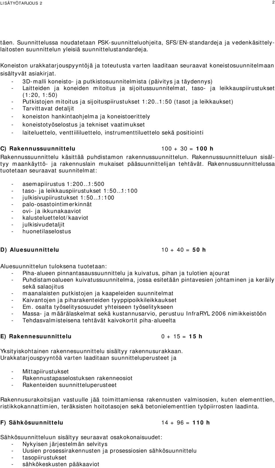 - 3D-malli koneisto- ja putkistosuunnitelmista (päivitys ja täydennys) - Laitteiden ja koneiden mitoitus ja sijoitussuunnitelmat, taso- ja leikkauspiirustukset (1:20, 1:50) - Putkistojen mitoitus ja