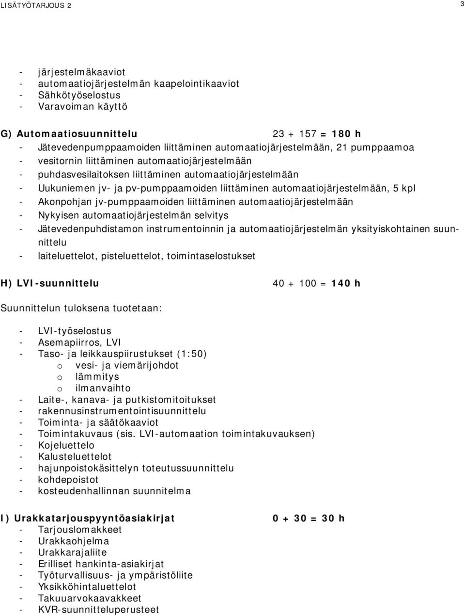 liittäminen automaatiojärjestelmään, 5 kpl - Akonpohjan jv-pumppaamoiden liittäminen automaatiojärjestelmään - Nykyisen automaatiojärjestelmän selvitys - Jätevedenpuhdistamon instrumentoinnin ja